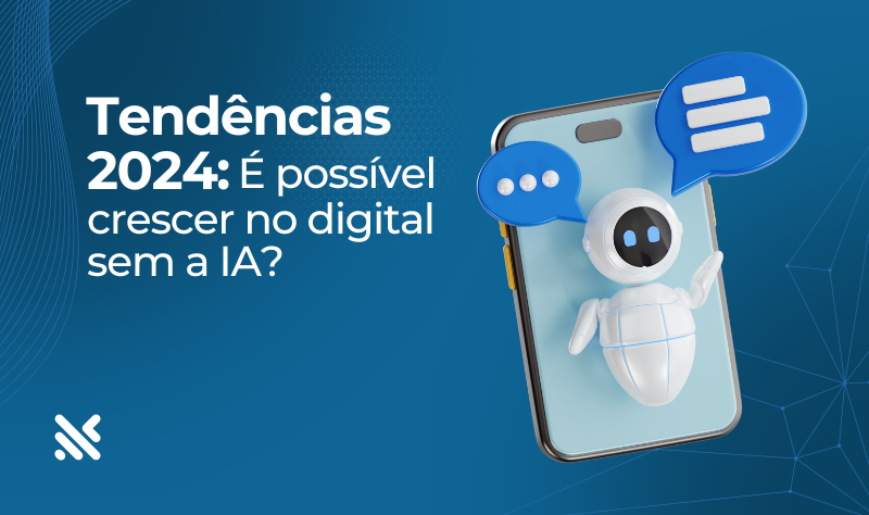 Tendências 2024: É possível crescer no digital sem utilizar Inteligência Artificial?